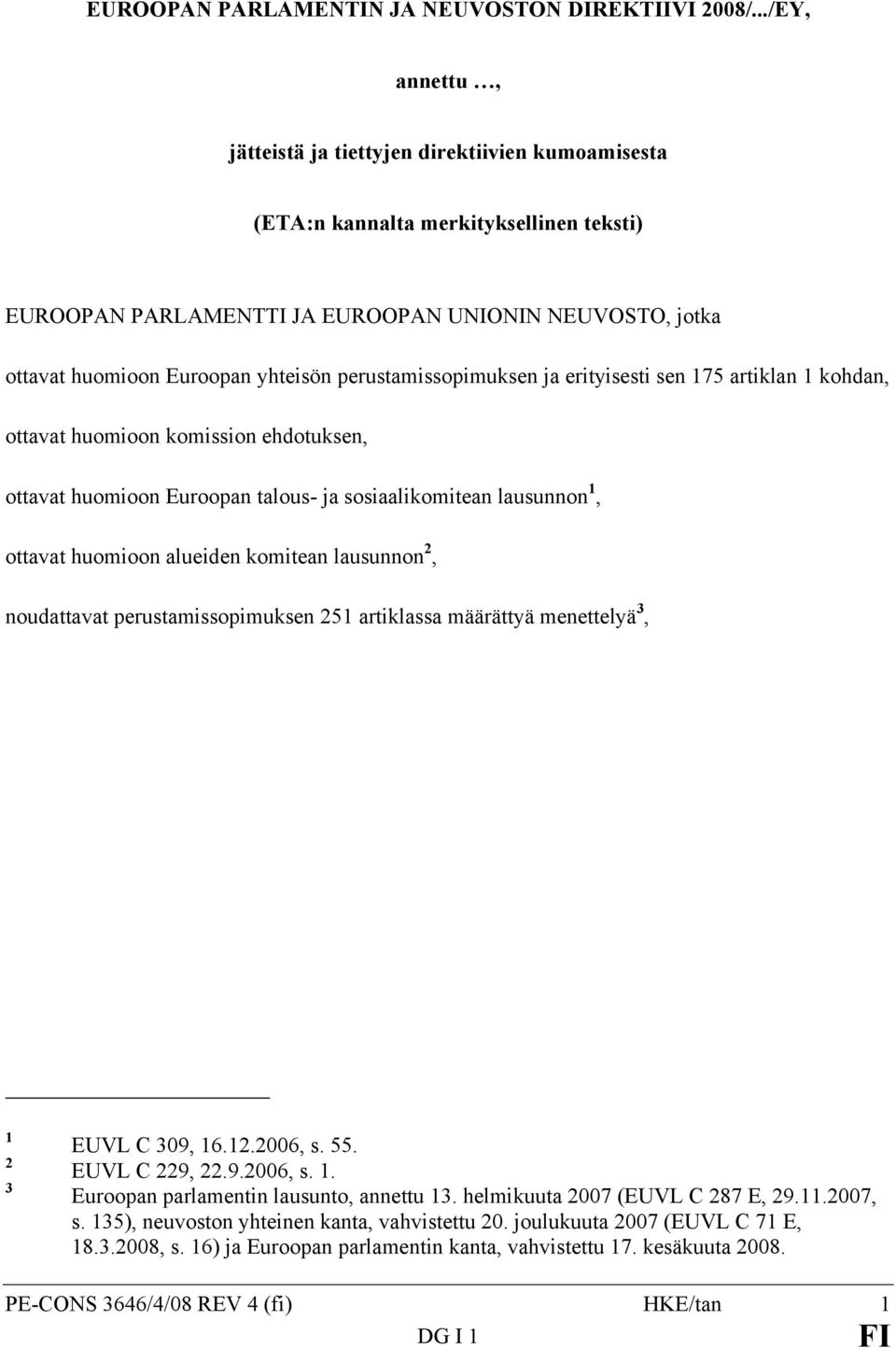 perustamissopimuksen ja erityisesti sen 175 artiklan 1 kohdan, ottavat huomioon komission ehdotuksen, ottavat huomioon Euroopan talous- ja sosiaalikomitean lausunnon 1, ottavat huomioon alueiden