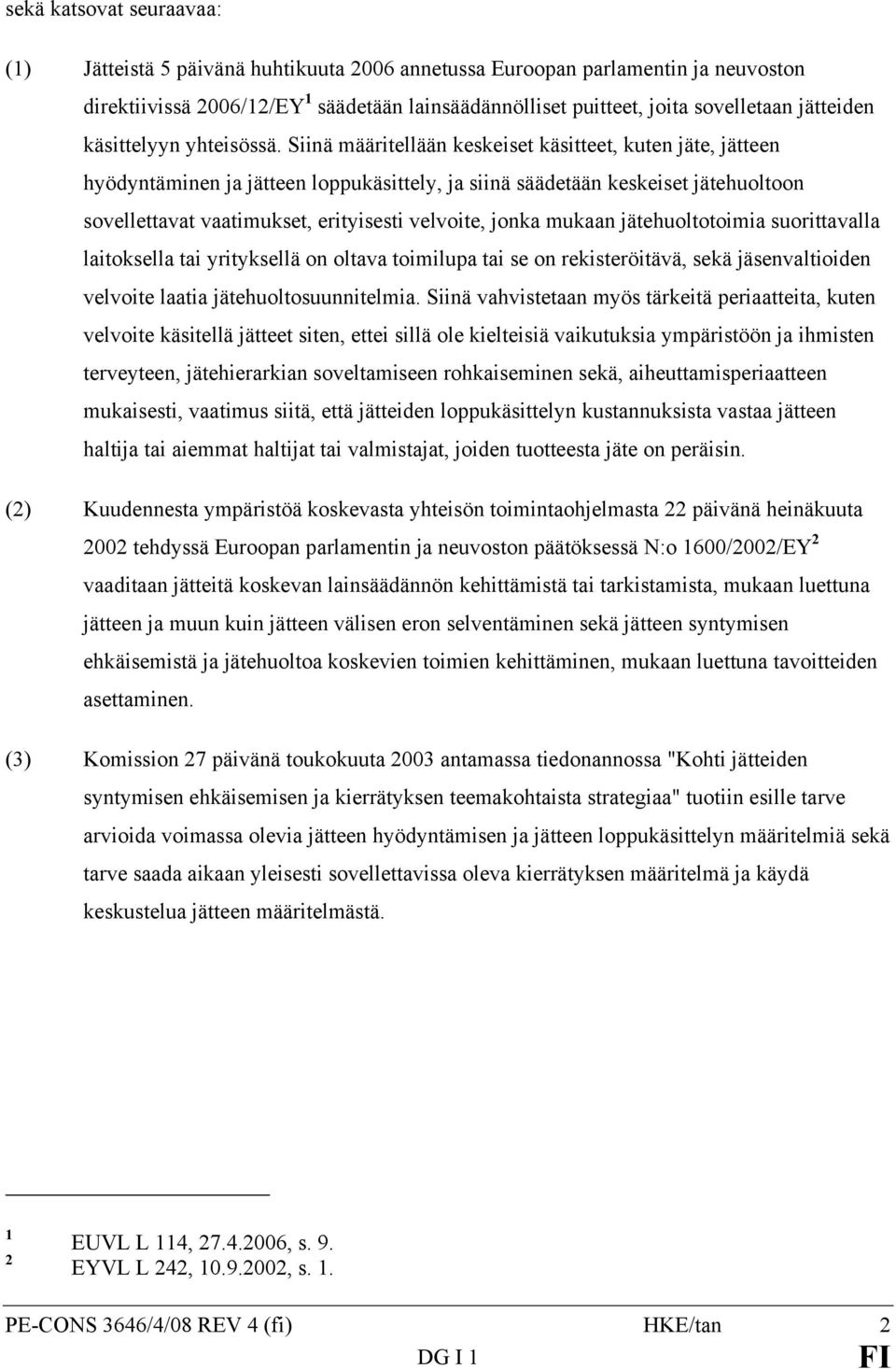 Siinä määritellään keskeiset käsitteet, kuten jäte, jätteen hyödyntäminen ja jätteen loppukäsittely, ja siinä säädetään keskeiset jätehuoltoon sovellettavat vaatimukset, erityisesti velvoite, jonka