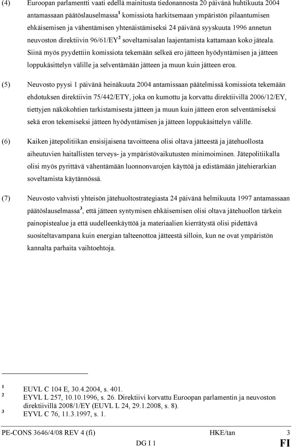 Siinä myös pyydettiin komissiota tekemään selkeä ero jätteen hyödyntämisen ja jätteen loppukäsittelyn välille ja selventämään jätteen ja muun kuin jätteen eroa.