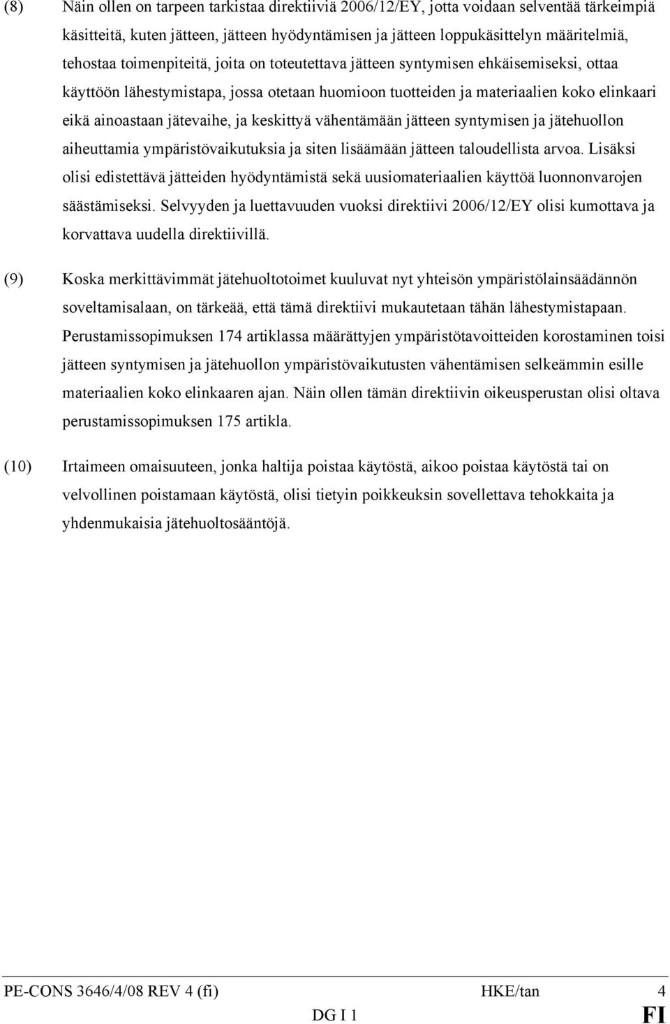 keskittyä vähentämään jätteen syntymisen ja jätehuollon aiheuttamia ympäristövaikutuksia ja siten lisäämään jätteen taloudellista arvoa.