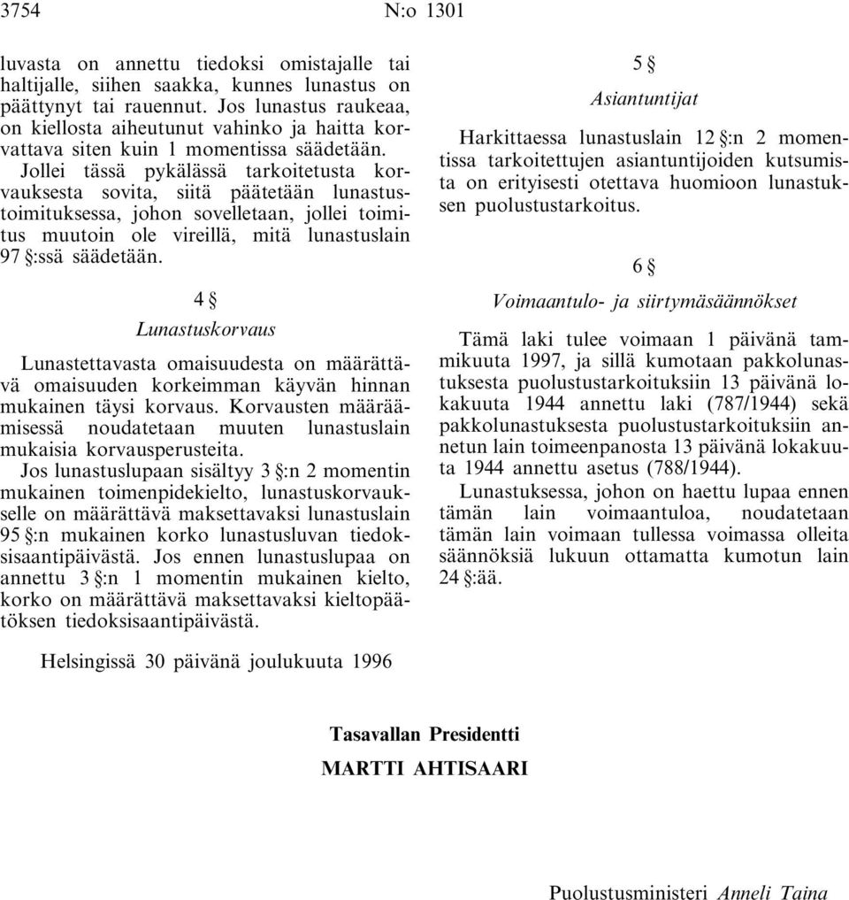 Jollei tässä pykälässä tarkoitetusta korvauksesta sovita, siitä päätetään lunastustoimituksessa, johon sovelletaan, jollei toimitus muutoin ole vireillä, mitä lunastuslain 97 :ssä säädetään.