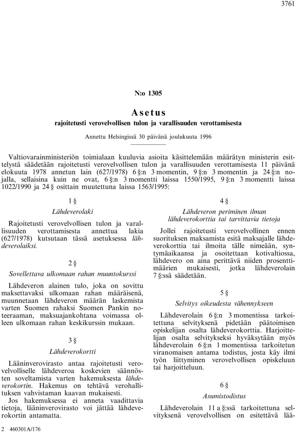 momentin ja 24 :n nojalla, sellaisina kuin ne ovat, 6 :n 3 momentti laissa 1550/1995, 9 :n 3 momentti laissa 1022/1990 ja 24 osittain muutettuna laissa 1563/1995: 1 Lähdeverolaki Rajoitetusti