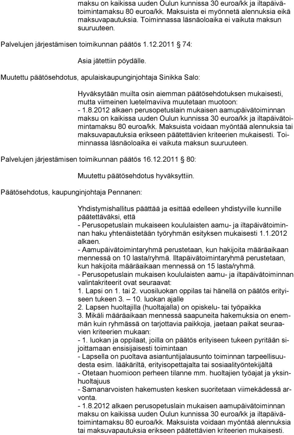 Muutettu päätösehdotus, apulaiskaupunginjohtaja Sinikka Salo: Hyväksytään muilta osin ai emman päätösehdotuksen mukaisesti, mutta viimeinen luetelma viiva muutetaan muotoon: - 1.8.