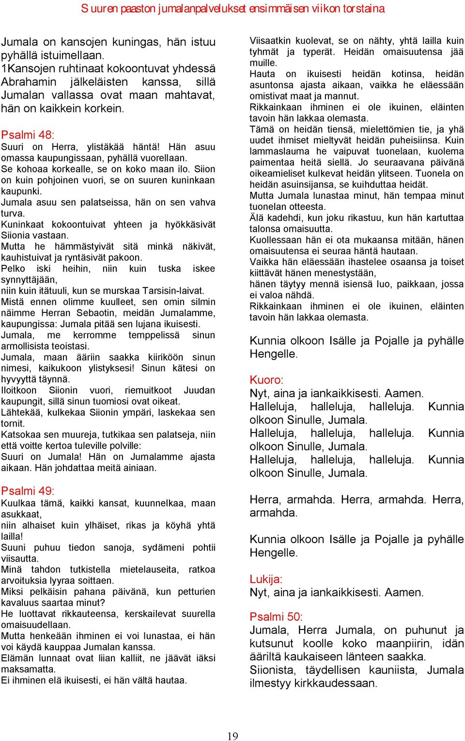 Jumala asuu sen palatseissa, hän on sen vahva turva. Kuninkaat kokoontuivat yhteen ja hyökkäsivät Siionia vastaan. Mutta he hämmästyivät sitä minkä näkivät, kauhistuivat ja ryntäsivät pakoon.