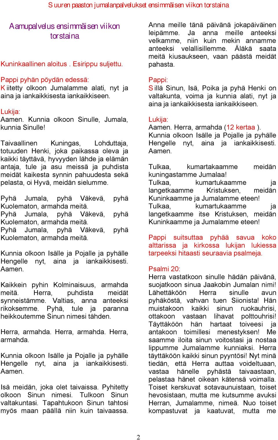 Taivaallinen Kuningas, Lohduttaja, totuuden Henki, joka paikassa oleva ja kaikki täyttävä, hyvyyden lähde ja elämän antaja, tule ja asu meissä ja puhdista meidät kaikesta synnin pahuudesta sekä