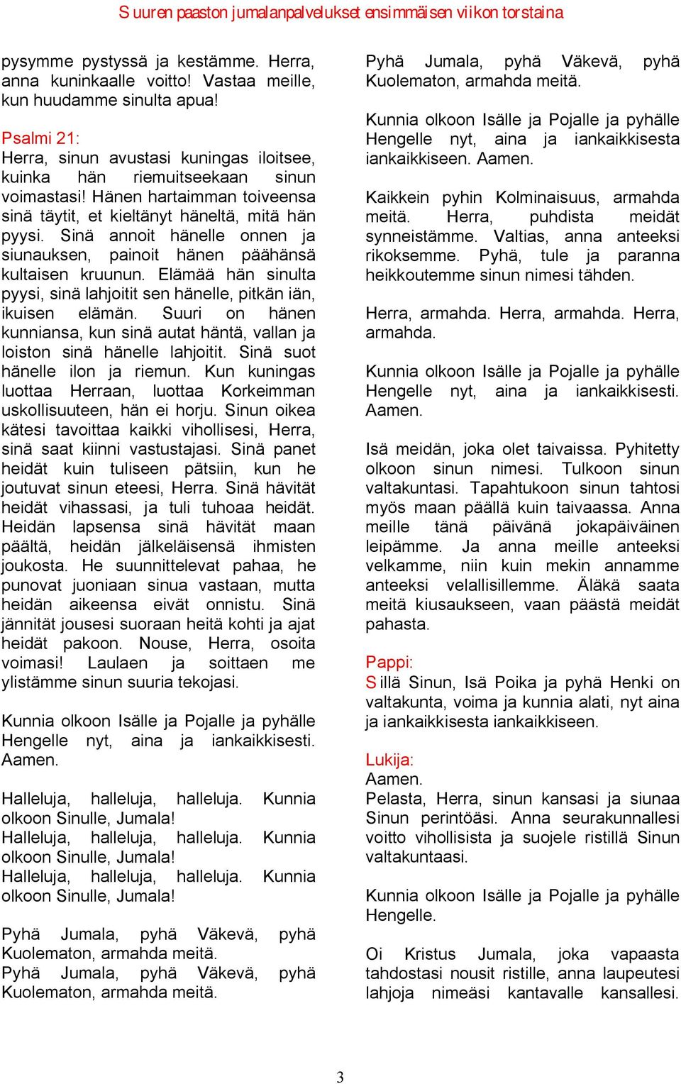 Elämää hän sinulta pyysi, sinä lahjoitit sen hänelle, pitkän iän, ikuisen elämän. Suuri on hänen kunniansa, kun sinä autat häntä, vallan ja loiston sinä hänelle lahjoitit.