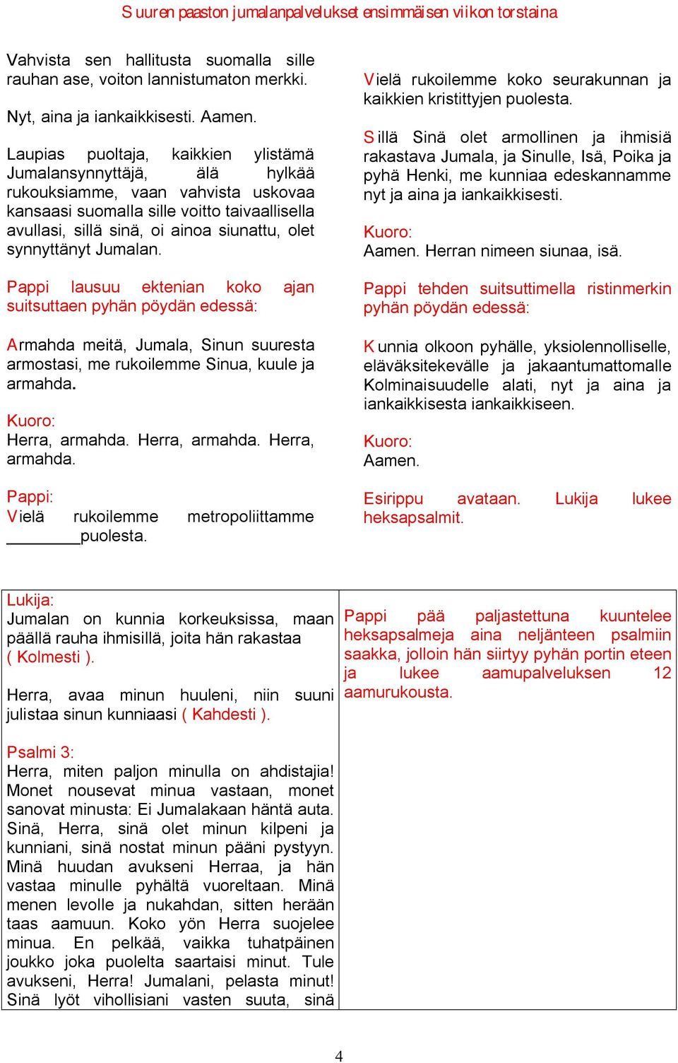 synnyttänyt Jumalan. Pappi lausuu ektenian koko ajan suitsuttaen pyhän pöydän edessä: Armahda meitä, Jumala, Sinun suuresta armostasi, me rukoilemme Sinua, kuule ja armahda.