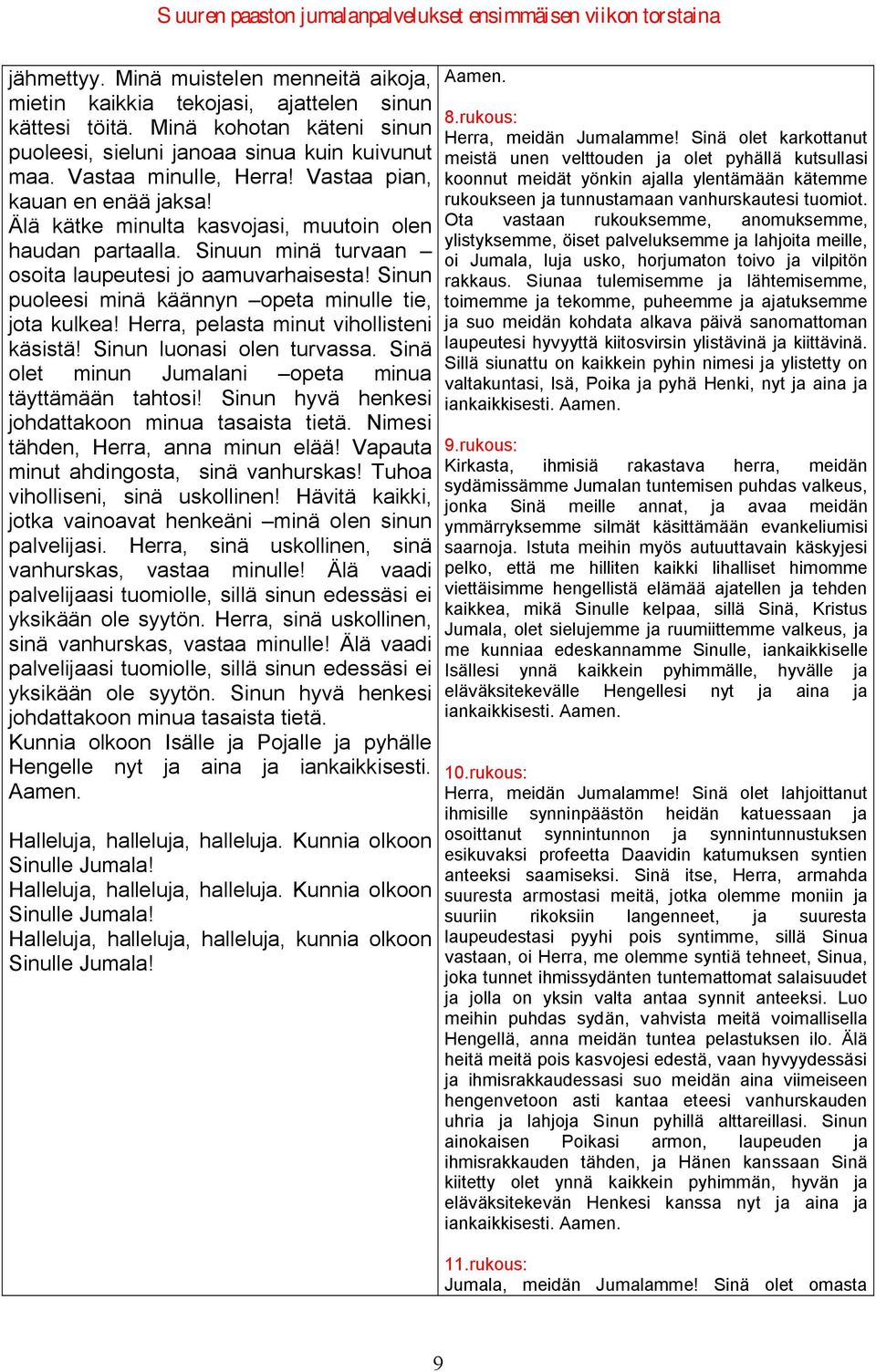 Sinun puoleesi minä käännyn opeta minulle tie, jota kulkea! Herra, pelasta minut vihollisteni käsistä! Sinun luonasi olen turvassa. Sinä olet minun Jumalani opeta minua täyttämään tahtosi!