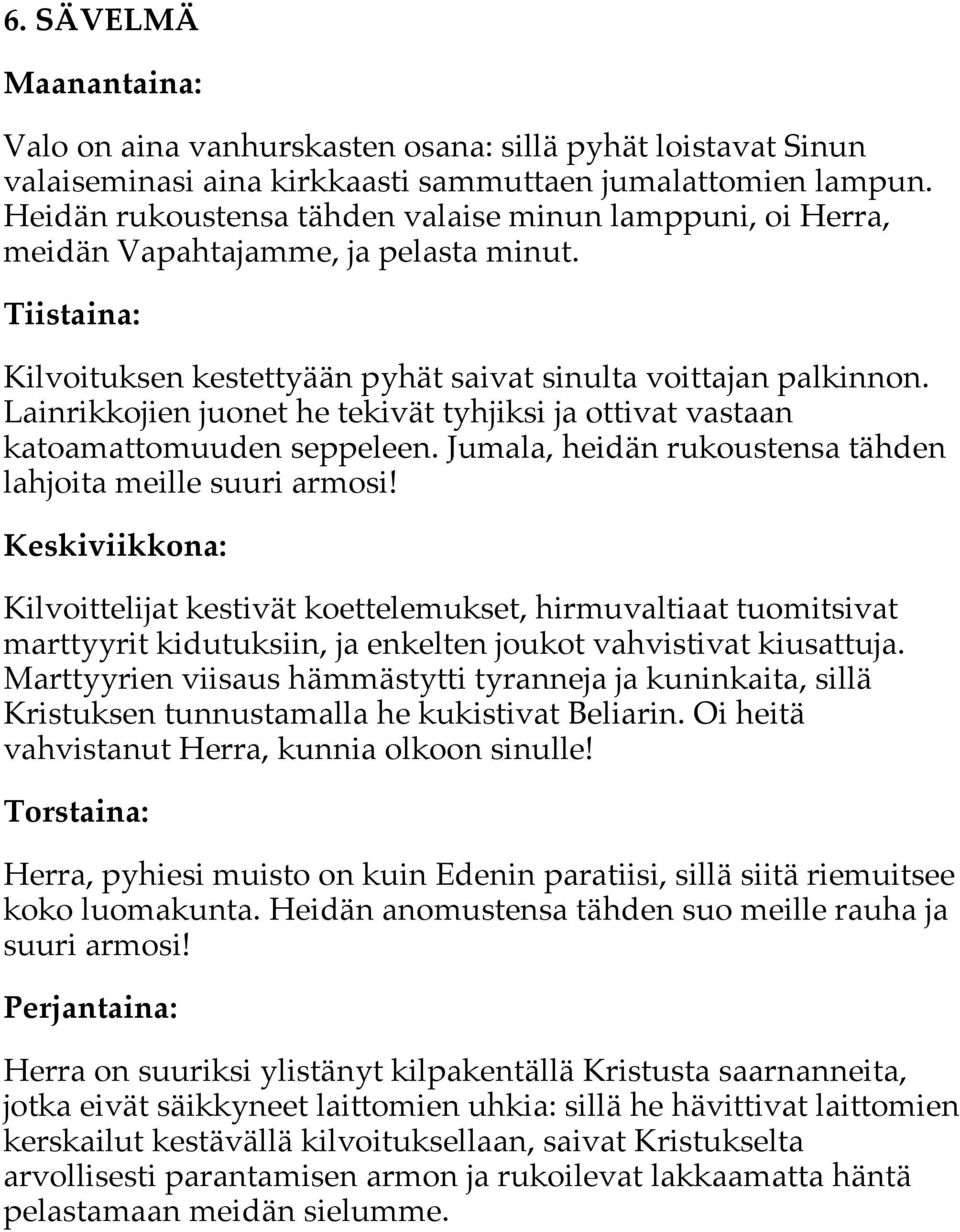 Lainrikkojien juonet he tekivät tyhjiksi ja ottivat vastaan katoamattomuuden seppeleen. Jumala, heidän rukoustensa tähden lahjoita meille suuri armosi!