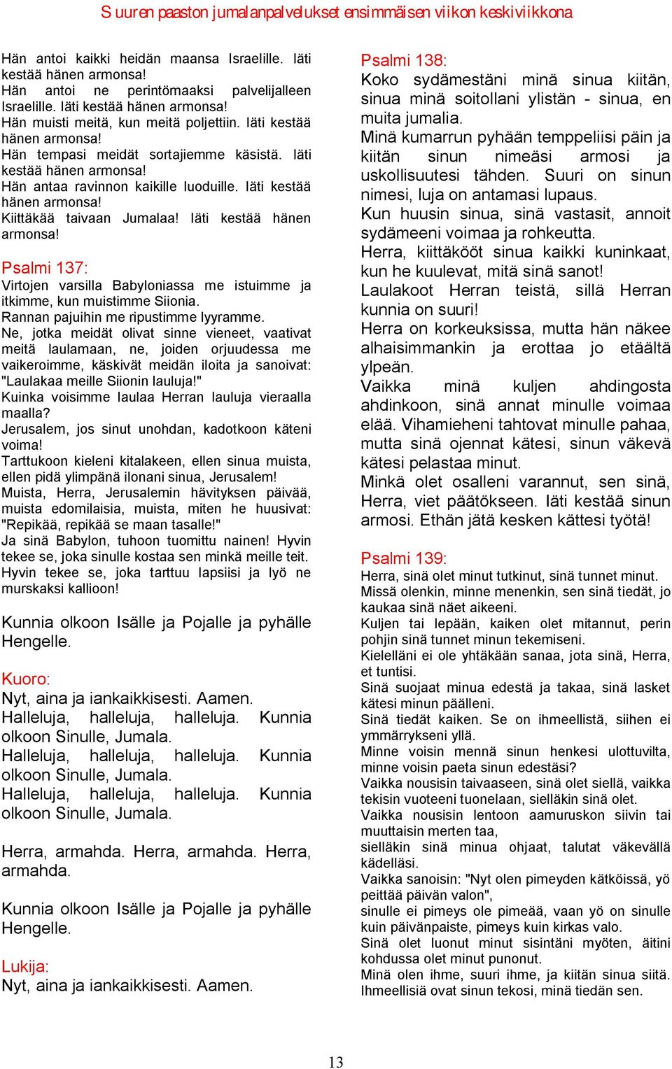 Iäti kestää hänen armonsa! Psalmi 137: Virtojen varsilla Babyloniassa me istuimme ja itkimme, kun muistimme Siionia. Rannan pajuihin me ripustimme lyyramme.