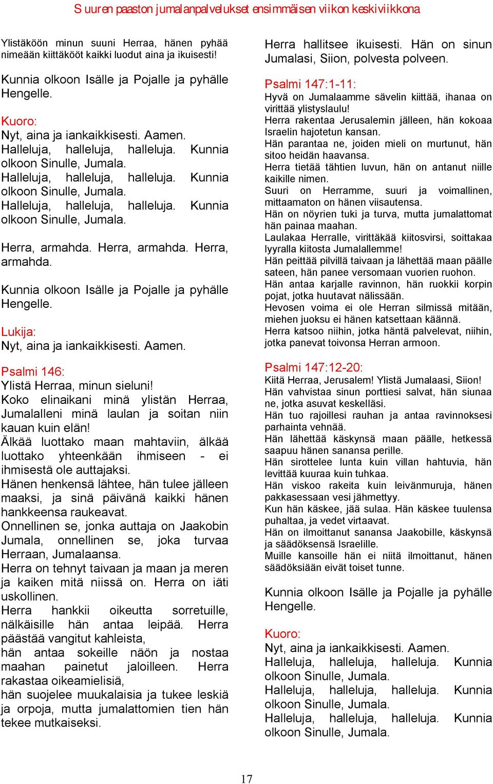 Hänen henkensä lähtee, hän tulee jälleen maaksi, ja sinä päivänä kaikki hänen hankkeensa raukeavat. Onnellinen se, jonka auttaja on Jaakobin Jumala, onnellinen se, joka turvaa Herraan, Jumalaansa.