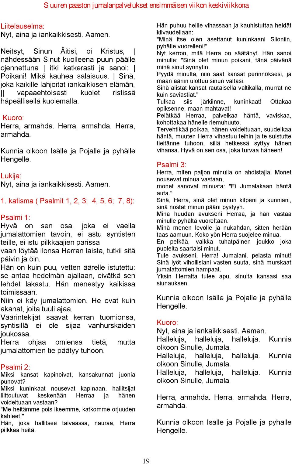 katisma ( Psalmit 1, 2, 3; 4, 5, 6; 7, 8): Psalmi 1: Hyvä on sen osa, joka ei vaella jumalattomien tavoin, ei astu syntisten teille, ei istu pilkkaajien parissa vaan löytää ilonsa Herran laista,