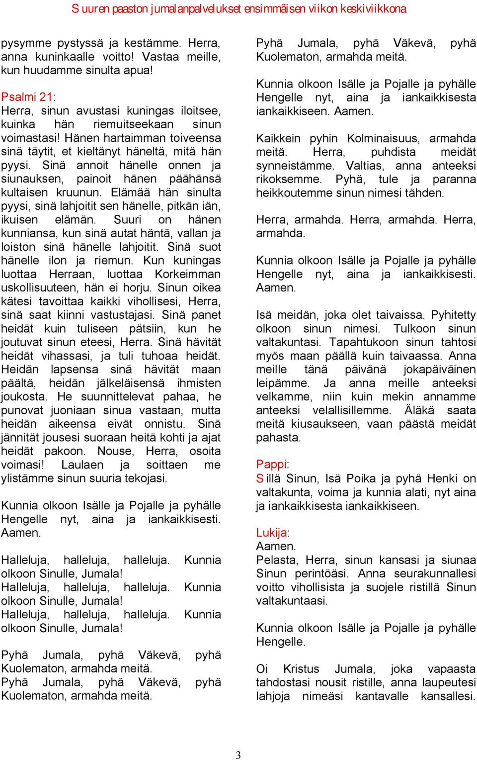 Elämää hän sinulta pyysi, sinä lahjoitit sen hänelle, pitkän iän, ikuisen elämän. Suuri on hänen kunniansa, kun sinä autat häntä, vallan ja loiston sinä hänelle lahjoitit.