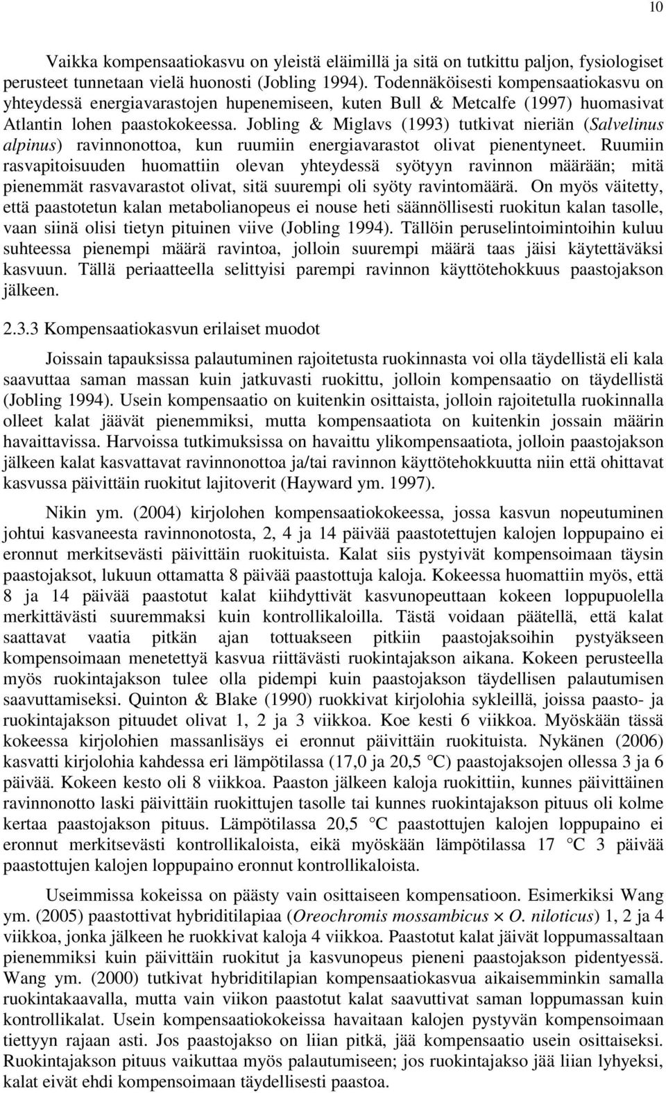 Jobling & Miglavs (1993) tutkivat nieriän (Salvelinus alpinus) ravinnonottoa, kun ruumiin energiavarastot olivat pienentyneet.