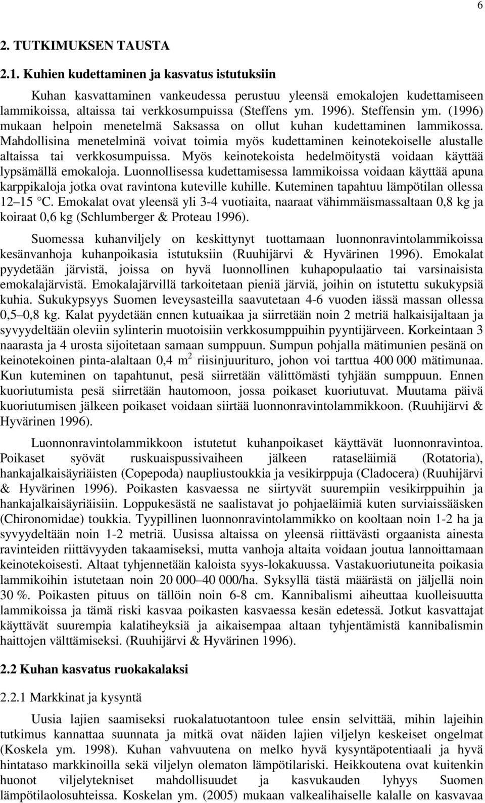 (1996) mukaan helpoin menetelmä Saksassa on ollut kuhan kudettaminen lammikossa. Mahdollisina menetelminä voivat toimia myös kudettaminen keinotekoiselle alustalle altaissa tai verkkosumpuissa.