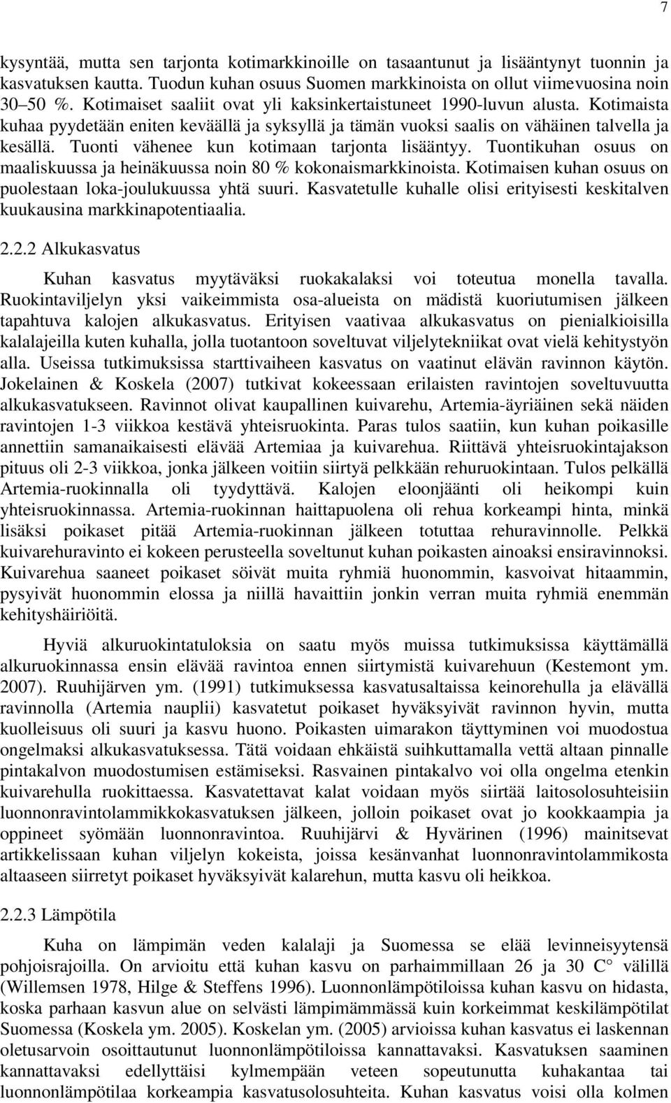 Tuonti vähenee kun kotimaan tarjonta lisääntyy. Tuontikuhan osuus on maaliskuussa ja heinäkuussa noin 8 % kokonaismarkkinoista. Kotimaisen kuhan osuus on puolestaan loka-joulukuussa yhtä suuri.