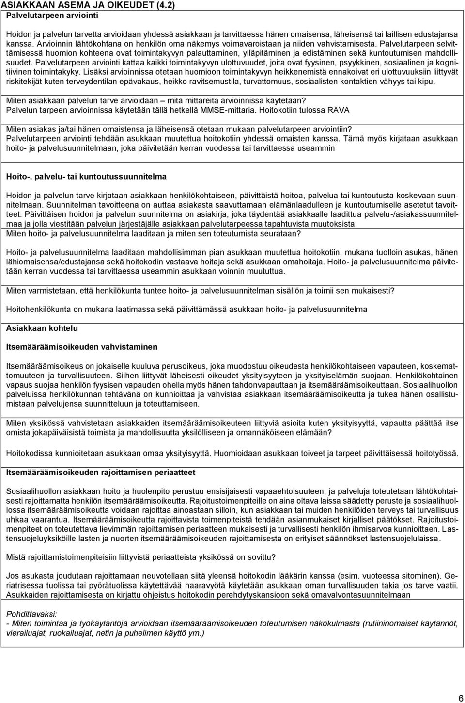 Palvelutarpeen selvittämisessä huomion kohteena ovat toimintakyvyn palauttaminen, ylläpitäminen ja edistäminen sekä kuntoutumisen mahdollisuudet.