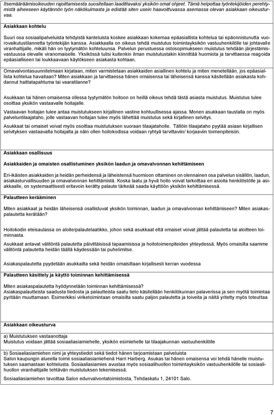 Asiakkaan kohtelu Suuri osa sosiaalipalveluista tehdyistä kanteluista koskee asiakkaan kokemaa epäasiallista kohtelua tai epäonnistunutta vuorovaikutustilannetta työntekijän kanssa.