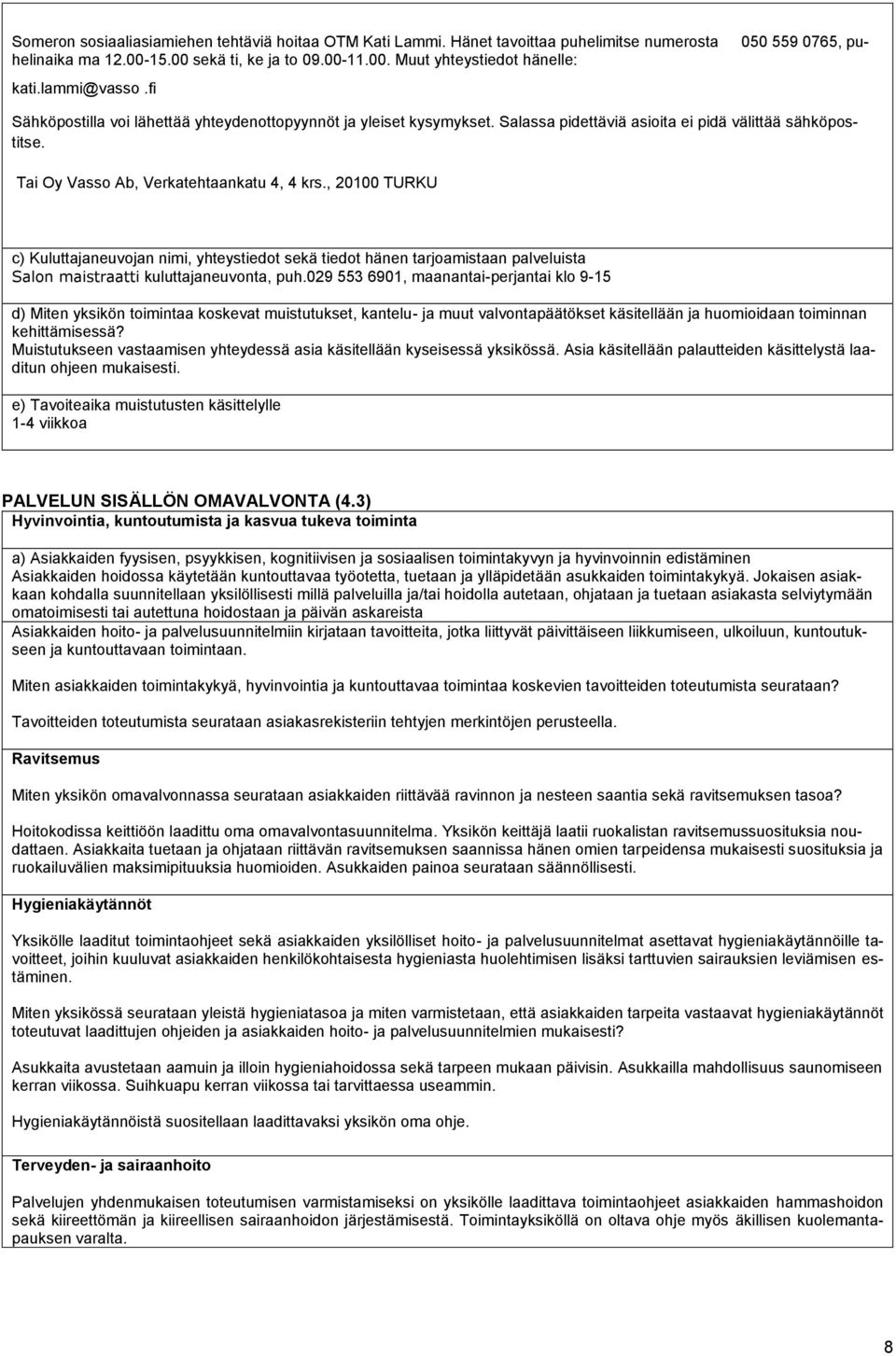 , 20100 TURKU c) Kuluttajaneuvojan nimi, yhteystiedot sekä tiedot hänen tarjoamistaan palveluista Salon maistraatti kuluttajaneuvonta, puh.