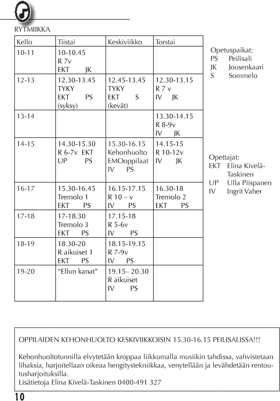 15-18 Tremolo 3 R 5-6v EKT PS IV PS 18-19 18.30-20 18.15-19.15 R aikuiset 1 R 7-9v EKT PS IV PS 19-20 Ellun kanat 19.15 20.30 R aikuiset IV PS 16.