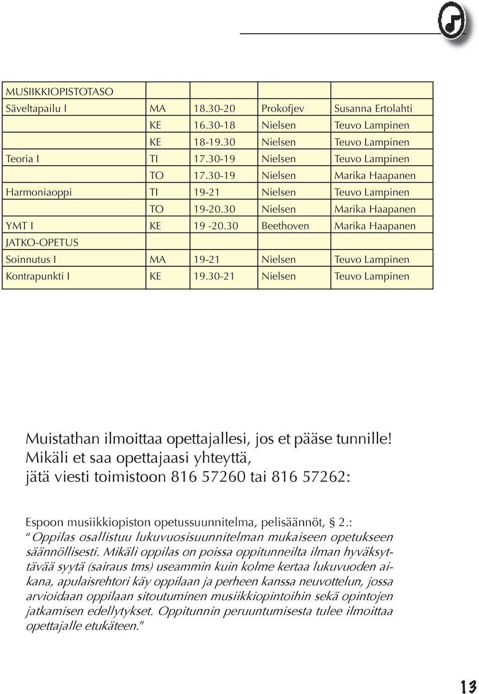 30 Beethoven Marika Haapanen JATKO-OPETUS Soinnutus I MA 19-21 Nielsen Teuvo Lampinen Kontrapunkti I KE 19.30-21 Nielsen Teuvo Lampinen Muistathan ilmoittaa opettajallesi, jos et pääse tunnille!