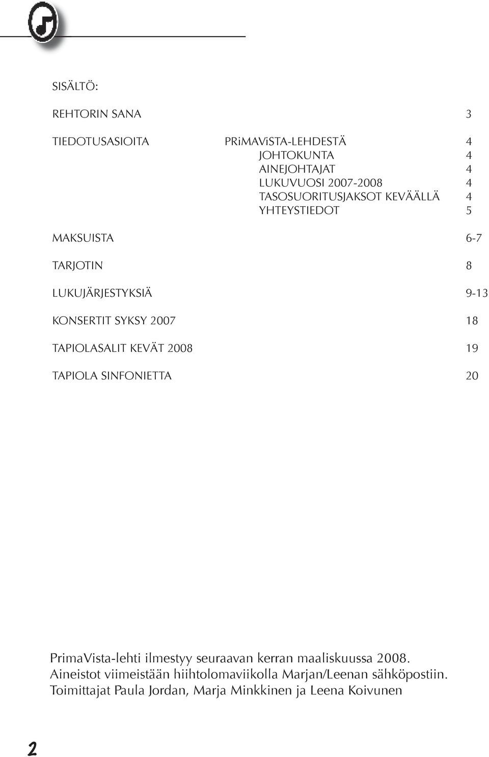 TAPIOLASALIT KEVÄT 2008 19 TAPIOLA SINFONIETTA 20 PrimaVista-lehti ilmestyy seuraavan kerran maaliskuussa 2008.