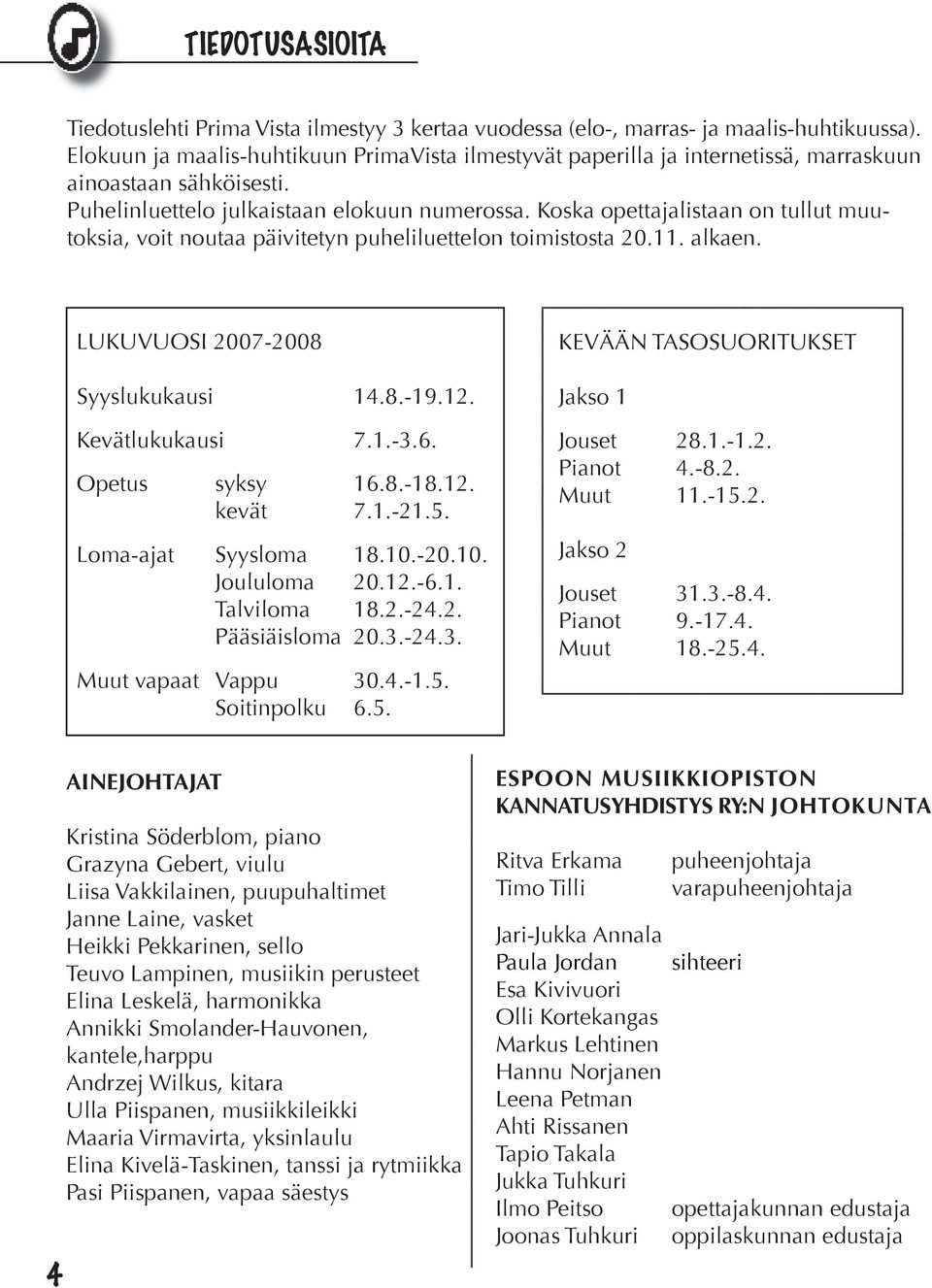 Koska opettajalistaan on tullut muutoksia, voit noutaa päivitetyn puheliluettelon toimistosta 20.11. alkaen. LUKUVUOSI 2007-2008 Syyslukukausi 14.8.-19.12. Kevätlukukausi 7.1.-3.6. Opetus syksy 16.8.-18.