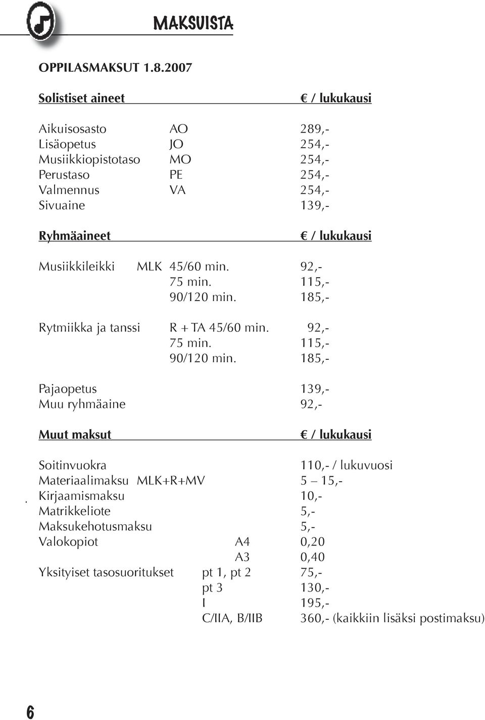 Ryhmäaineet / lukukausi Musiikkileikki MLK 45/60 min. 92,- 75 min. 115,- 90/120 min.