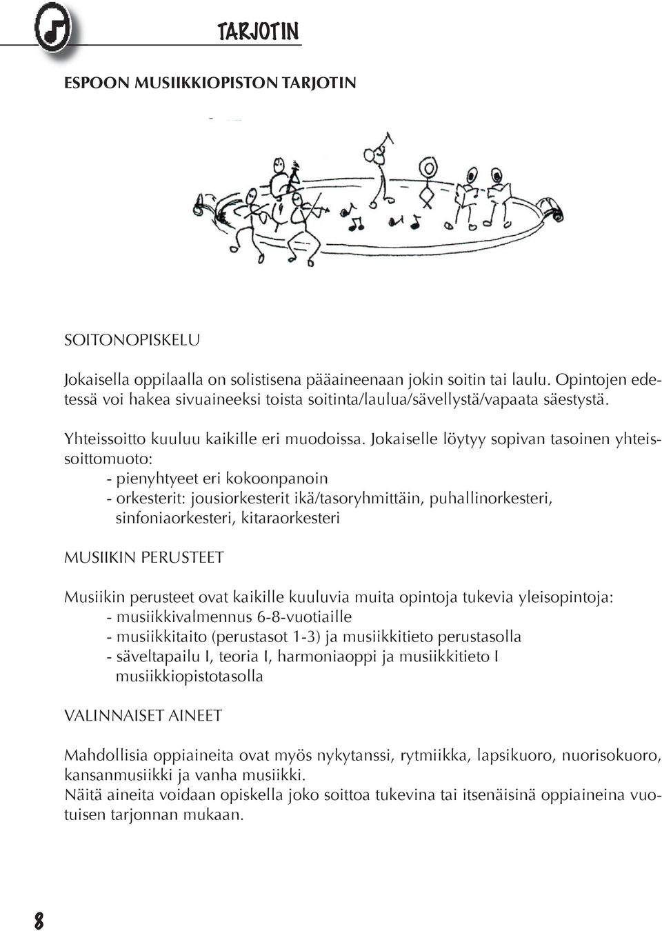 Jokaiselle löytyy sopivan tasoinen yhteissoittomuoto: - pienyhtyeet eri kokoonpanoin - orkesterit: jousiorkesterit ikä/tasoryhmittäin, puhallinorkesteri, sinfoniaorkesteri, kitaraorkesteri MUSIIKIN