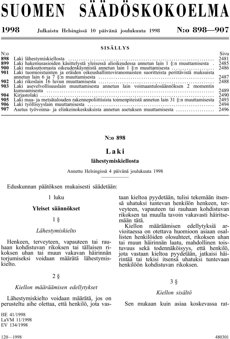 .. 2486 901 Laki tuomioistuinten ja eräiden oikeushallintoviranomaisten suoritteista perittävistä maksuista annetun lain 6 ja 7 :n muuttamisesta... 2487 902 Laki rikoslain 16 luvun muuttamisesta.