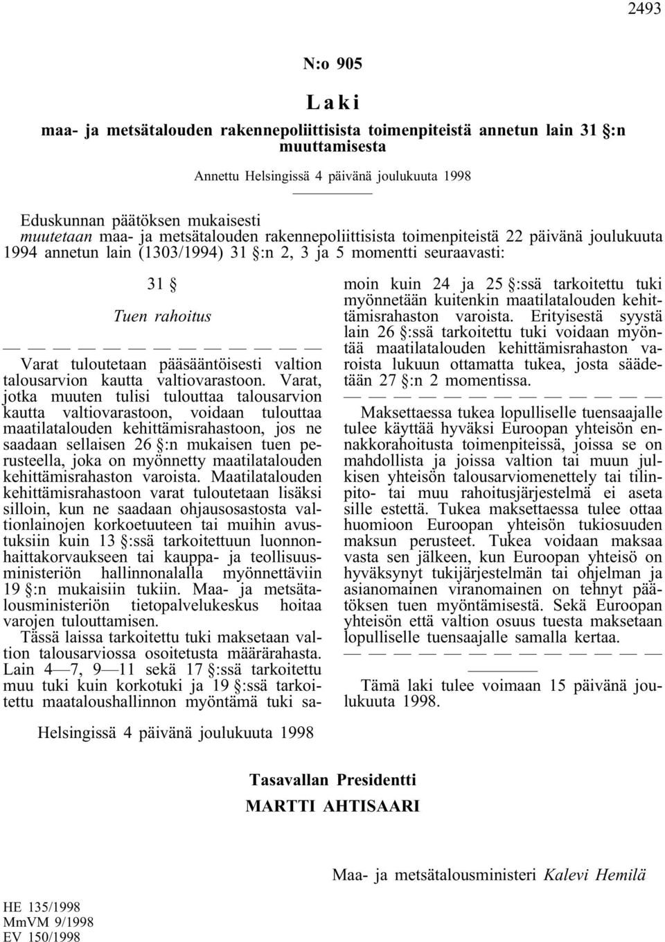 Varat, jotka muuten tulisi tulouttaa talousarvion kautta valtiovarastoon, voidaan tulouttaa maatilatalouden kehittämisrahastoon, jos ne saadaan sellaisen 26 :n mukaisen tuen perusteella, joka on