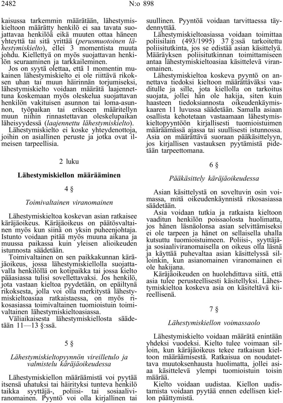 Jos on syytä olettaa, että 1 momentin mukainen lähestymiskielto ei ole riittävä rikoksen uhan tai muun häirinnän torjumiseksi, lähestymiskielto voidaan määrätä laajennettuna koskemaan myös oleskelua