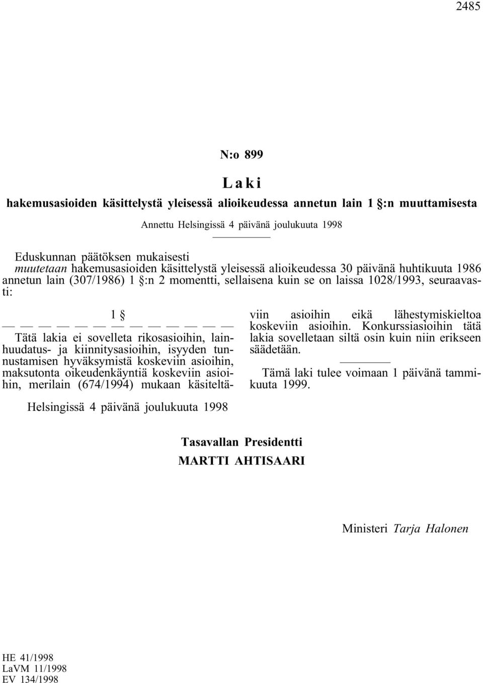 kiinnitysasioihin, isyyden tunnustamisen hyväksymistä koskeviin asioihin, maksutonta oikeudenkäyntiä koskeviin asioihin, merilain (674/1994) mukaan käsiteltäviin asioihin eikä lähestymiskieltoa