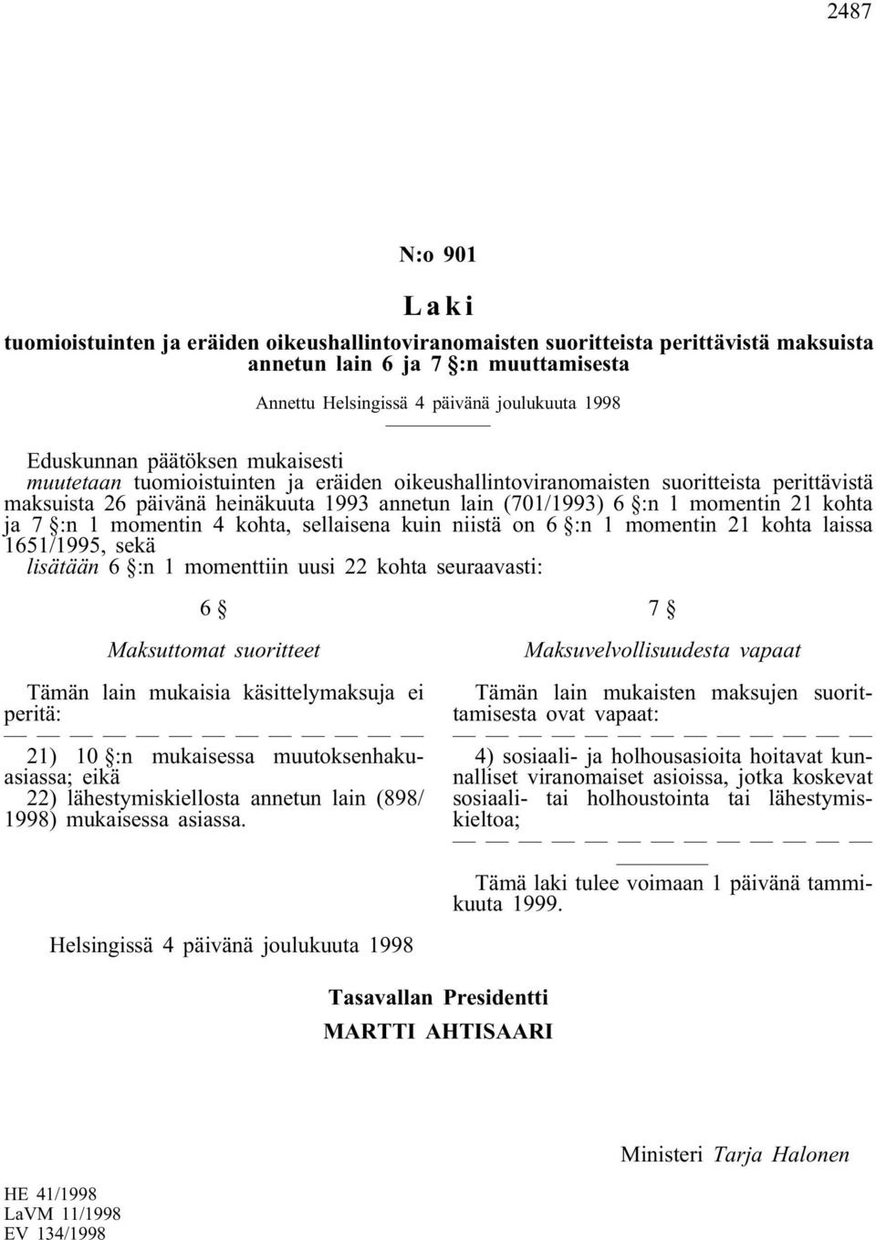 sellaisena kuin niistä on 6 :n 1 momentin 21 kohta laissa 1651/1995, sekä lisätään 6 :n 1 momenttiin uusi 22 kohta seuraavasti: 6 Maksuttomat suoritteet Tämän lain mukaisia käsittelymaksuja ei