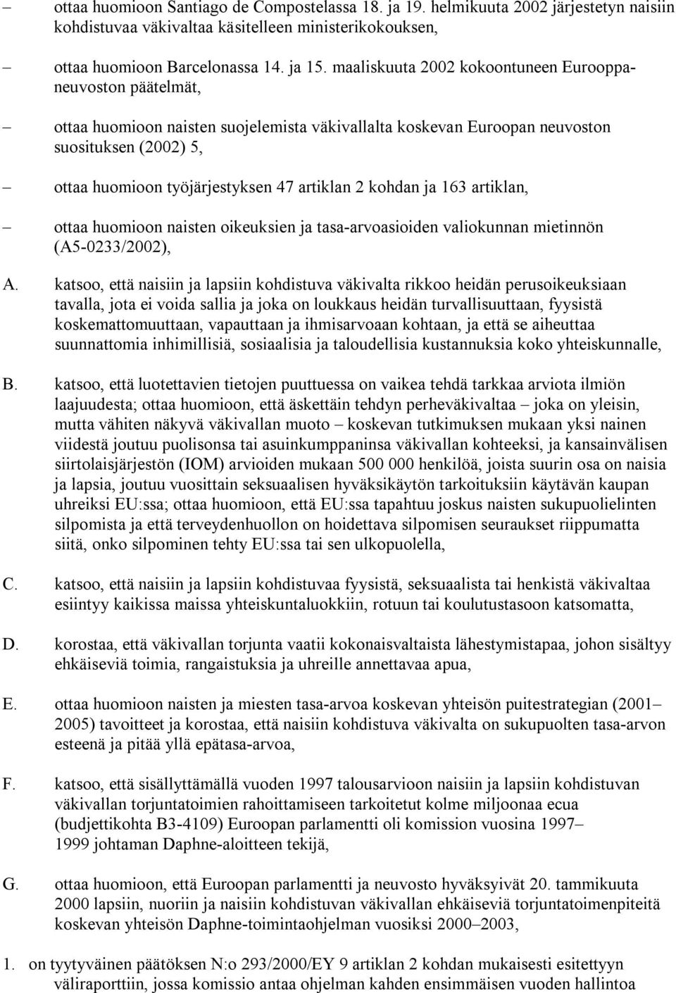 artiklan 2 kohdan ja 163 artiklan, ottaa huomioon naisten oikeuksien ja tasa-arvoasioiden valiokunnan mietinnön (A5-0233/2002), A.