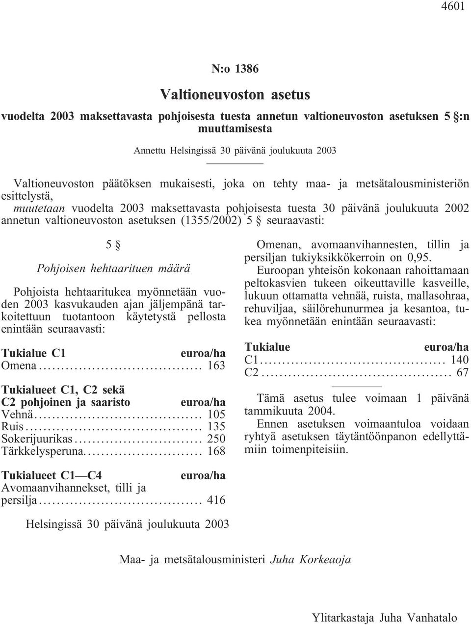 hehtaarituen määrä Pohjoista hehtaaritukea myönnetään vuoden 2003 kasvukauden ajan jäljempänä tarkoitettuun tuotantoon käytetystä pellosta enintään seuraavasti: Tukialue C1 euroa/ha Omena.