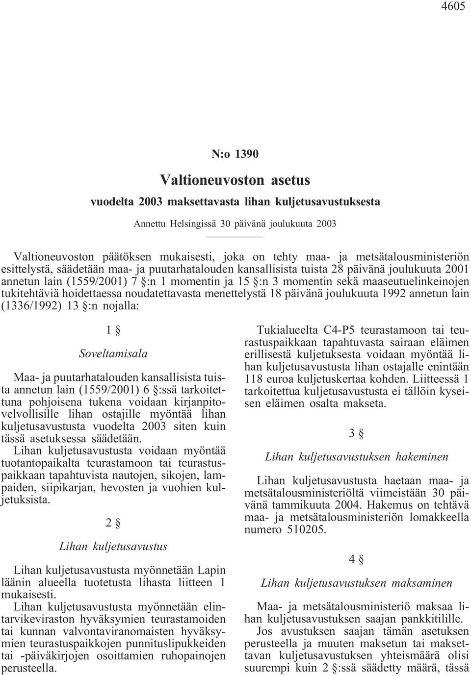 menettelystä 18 päivänä joulukuuta 1992 annetun lain (1336/1992) 13 :n nojalla: 1 Soveltamisala Maa- ja puutarhatalouden kansallisista tuista annetun lain (1559/2001) 6 :ssä tarkoitettuna pohjoisena