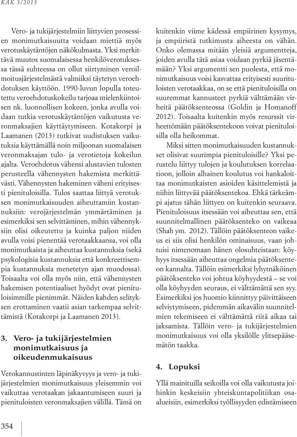 1990-luvun lopulla toteutettu veroehdotuskokeilu tarjoaa mielenkiintoisen nk. luonnollisen kokeen, jonka avulla voidaan tutkia verotuskäytäntöjen vaikutusta veronmaksajien käyttäytymiseen.