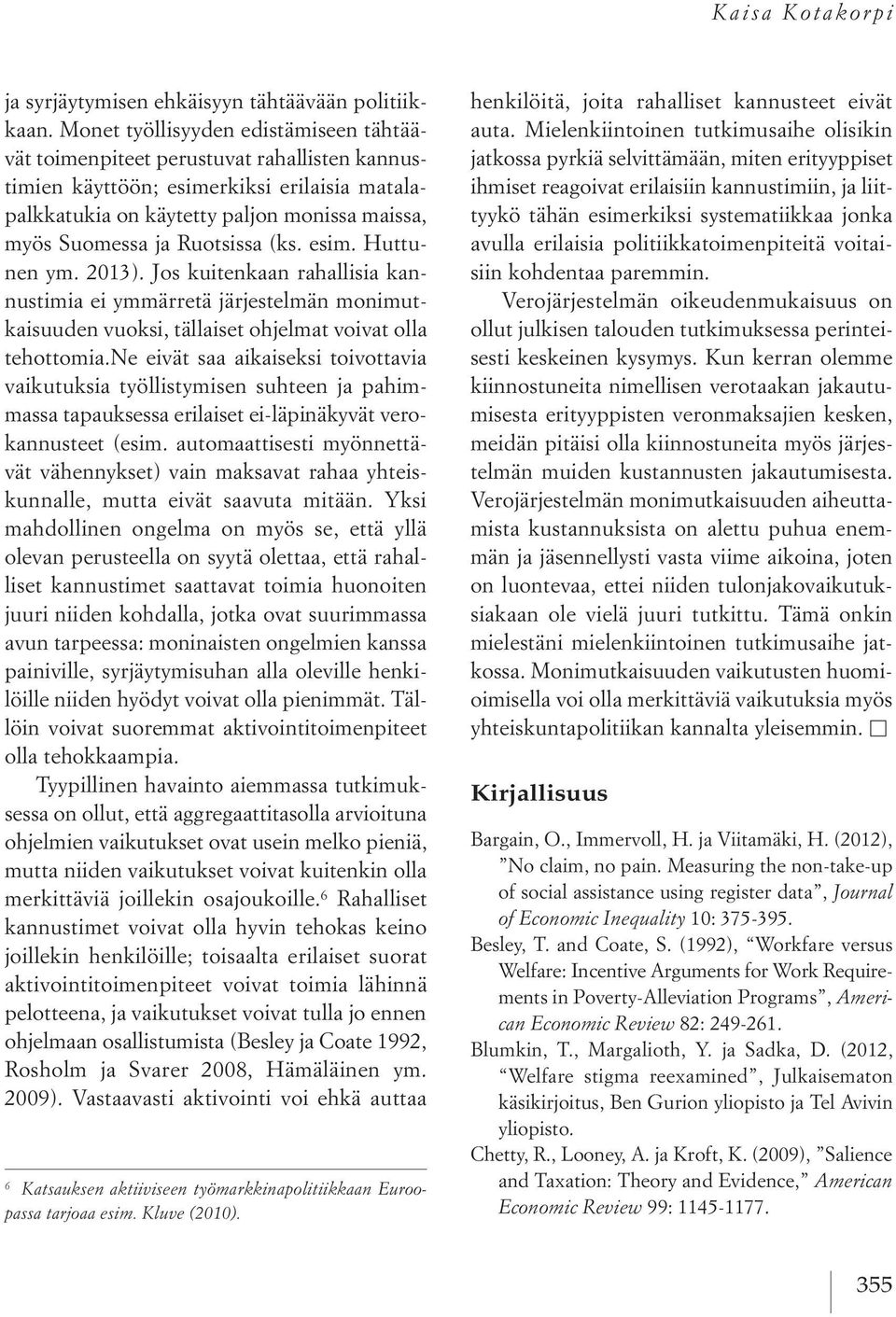 Ruotsissa (ks. esim. Huttunen ym. 2013). Jos kuitenkaan rahallisia kannustimia ei ymmärretä järjestelmän monimutkaisuuden vuoksi, tällaiset ohjelmat voivat olla tehottomia.