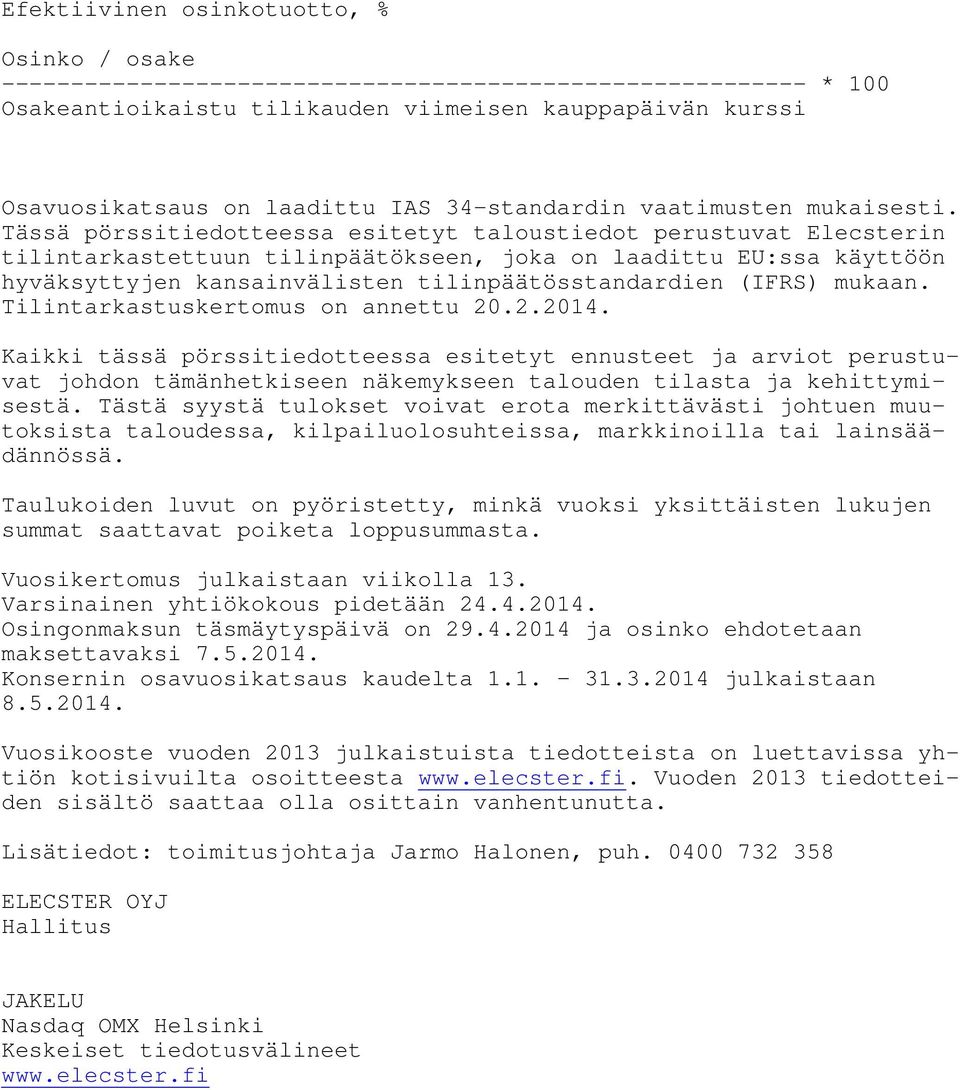 Tässä pörssitiedotteessa esitetyt taloustiedot perustuvat Elecsterin tilintarkastettuun tilinpäätökseen, joka on laadittu EU:ssa käyttöön hyväksyttyjen kansainvälisten tilinpäätösstandardien (IFRS)