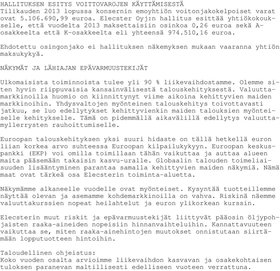 Ehdotettu osingonjako ei hallituksen näkemyksen mukaan vaaranna yhtiön maksukykyä. NÄKYMÄT JA LÄHIAJAN EPÄVARMUUSTEKIJÄT Ulkomaisista toiminnoista tulee yli 90 % liikevaihdostamme.