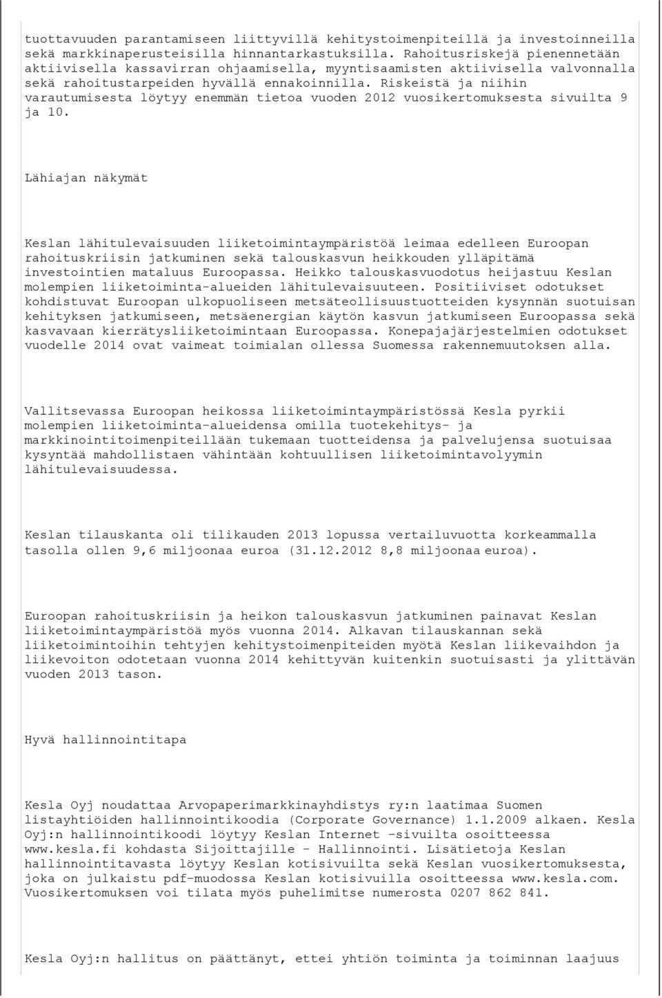 Riskeistä ja niihin varautumisesta löytyy enemmän tietoa vuoden 2012 vuosikertomuksesta sivuilta 9 ja 10.