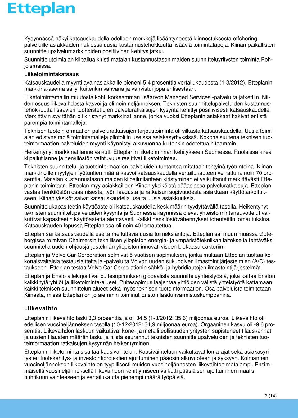 Liiketoimintakatsaus Katsauskaudella myynti avainasiakkaille pieneni 5,4 prosenttia vertailukaudesta (1-3/2012). Etteplanin markkina-asema säilyi kuitenkin vahvana ja vahvistui jopa entisestään.