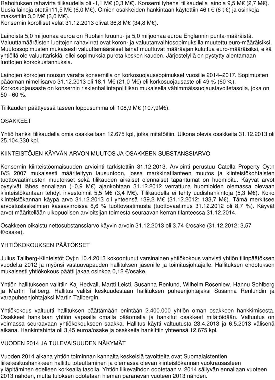 Lainoista 5,0 miljoonaa euroa on Ruotsin kruunu- ja 5,0 miljoonaa euroa Englannin punta-määräistä.