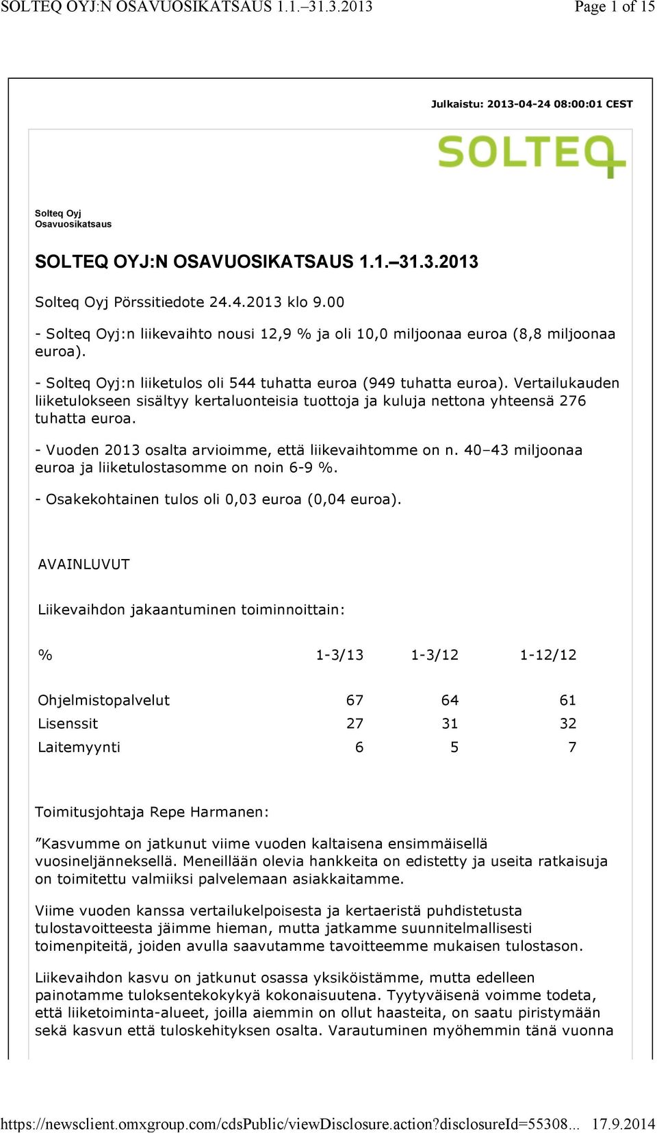 Vertailukauden liiketulokseen sisältyy kertaluonteisia tuottoja ja kuluja nettona yhteensä 276 tuhatta euroa. - Vuoden 2013 osalta arvioimme, että liikevaihtomme on n.