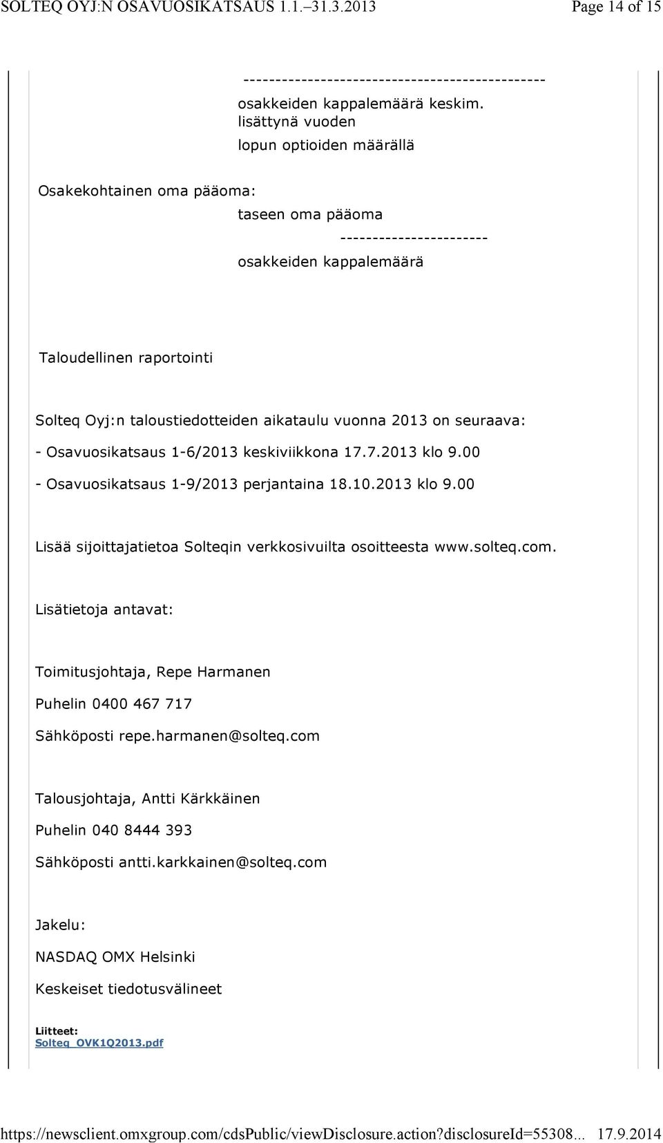 aikataulu vuonna 2013 on seuraava: - Osavuosikatsaus 1-6/2013 keskiviikkona 17.7.2013 klo 9.00 - Osavuosikatsaus 1-9/2013 perjantaina 18.10.2013 klo 9.00 Lisää sijoittajatietoa Solteqin verkkosivuilta osoitteesta www.