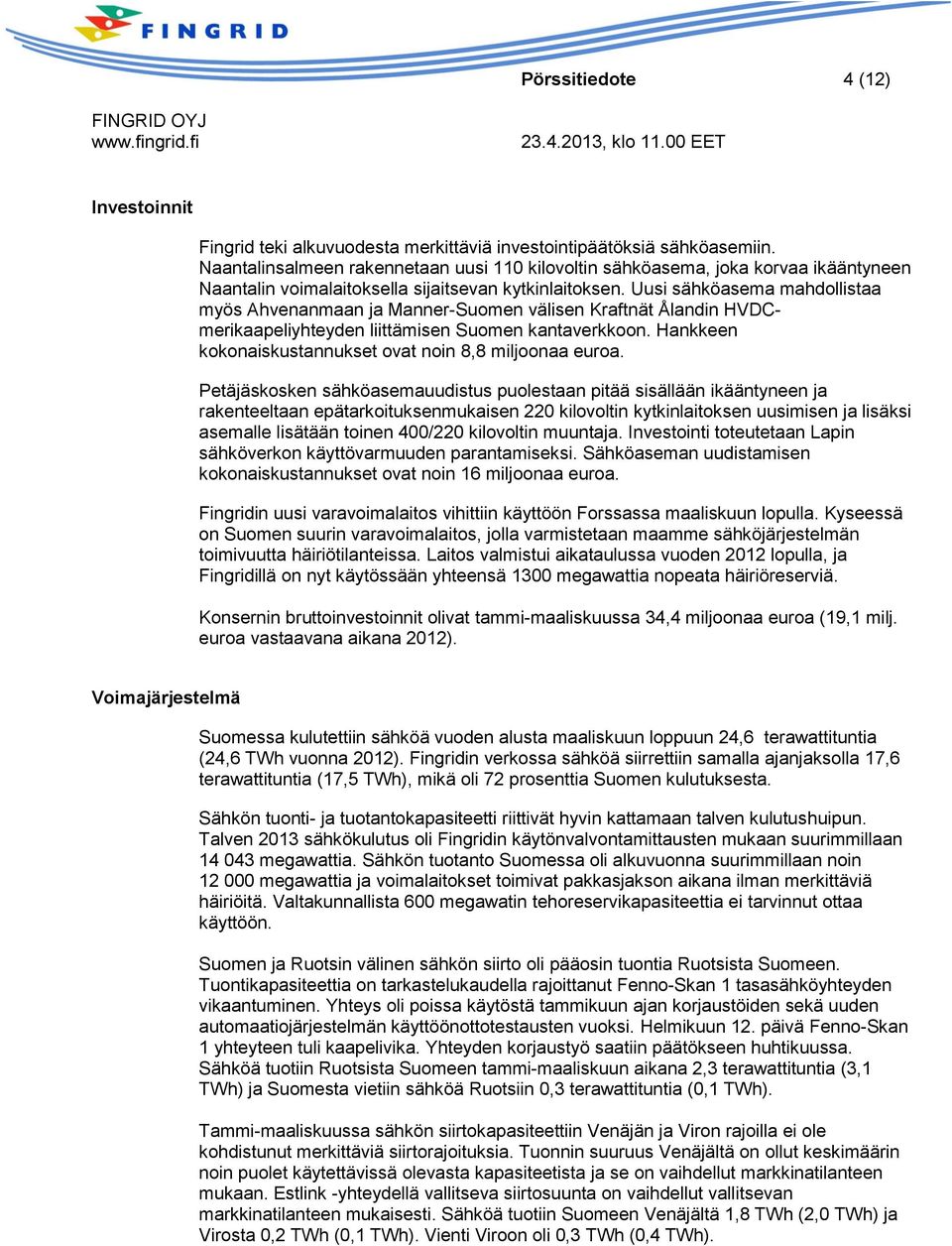 Uusi sähköasema mahdollistaa myös Ahvenanmaan ja Manner-Suomen välisen Kraftnät Ålandin HVDCmerikaapeliyhteyden liittämisen Suomen kantaverkkoon.
