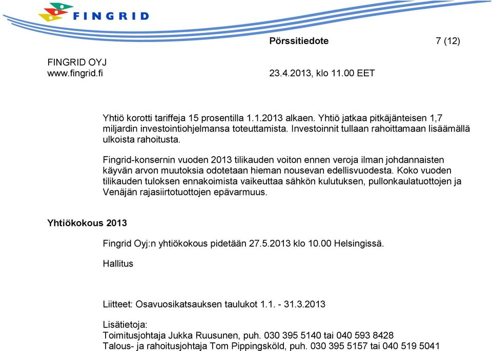 Fingrid-konsernin vuoden 2013 tilikauden voiton ennen veroja ilman johdannaisten käyvän n muutoksia odotetaan hieman nousevan edellisvuodesta.