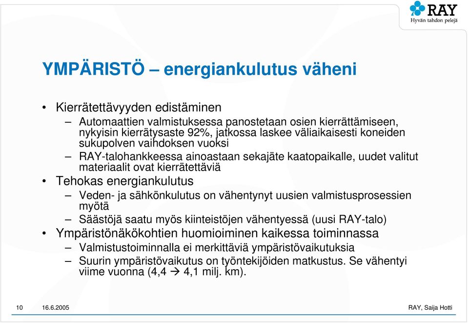 energiankulutus Veden- ja sähkönkulutus on vähentynyt uusien valmistusprosessien myötä Säästöjä saatu myös kiinteistöjen vähentyessä (uusi RAY-talo) Ympäristönäkökohtien