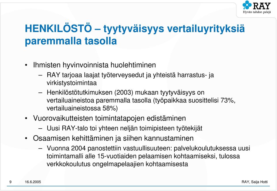 Vuorovaikutteisten toimintatapojen edistäminen Uusi RAY-talo toi yhteen neljän toimipisteen työtekijät Osaamisen kehittäminen ja siihen kannustaminen Vuonna 2004